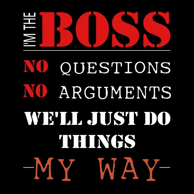 Boss - I'm the boss no questions no arguments