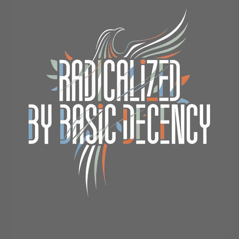 Radicalized by Basic Decency Shirt for Activists