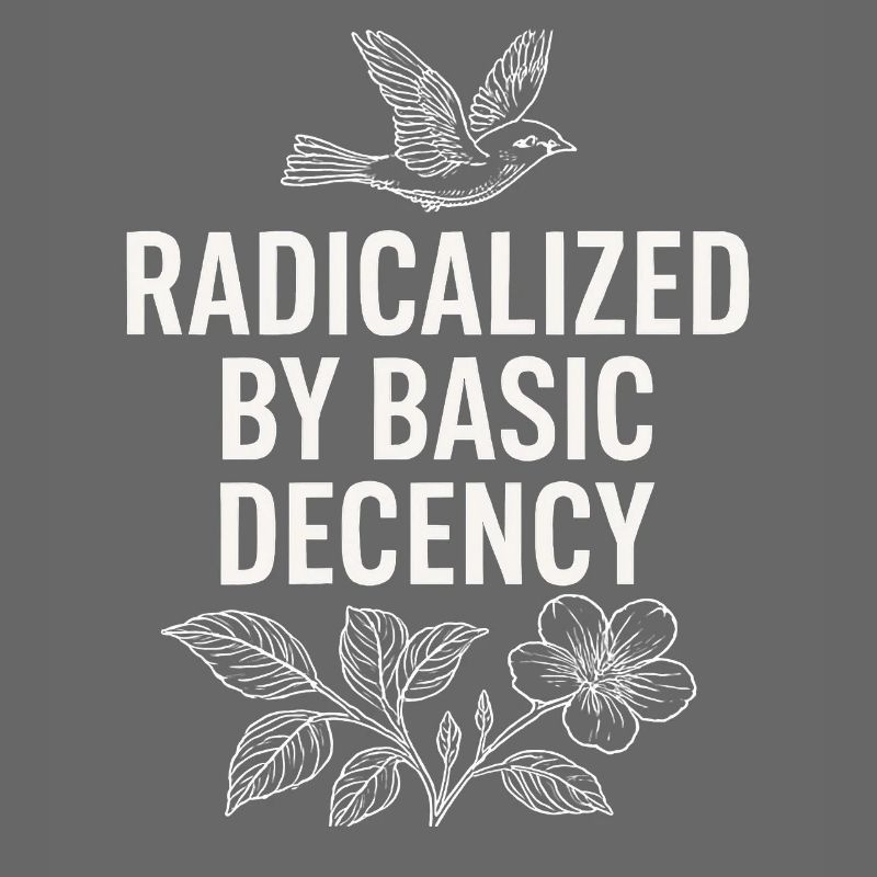 Radicalized by Basic Decency Statement Shirt 