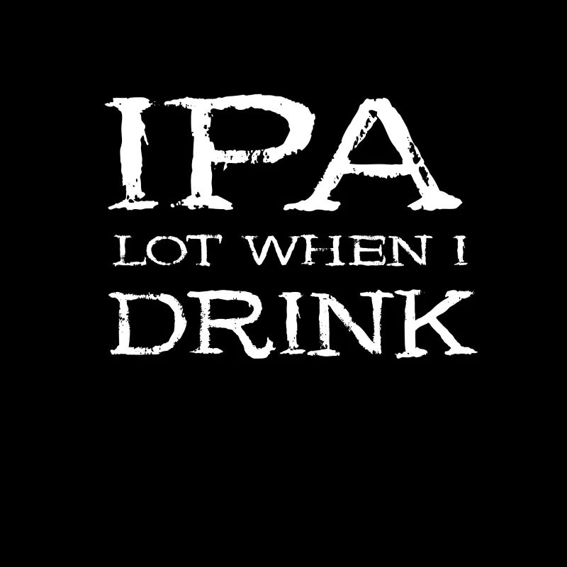 IPA lot when I drink - Craft Beer Bier Geschenk