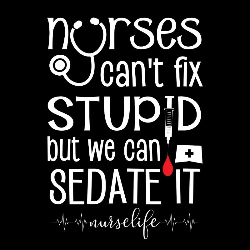 Nurses can't fix stupid we can sedate #nurselife