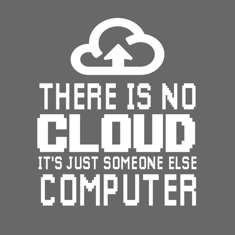 There is no Cloud it's just someone else Computer
