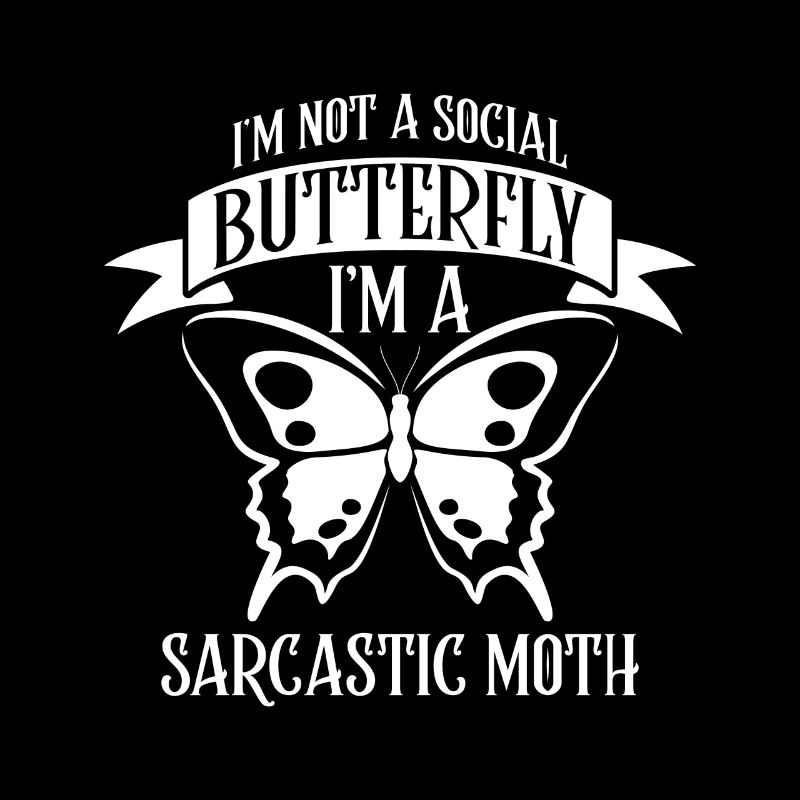 I'm not a social Butterfly i'm a sarcastic Moth