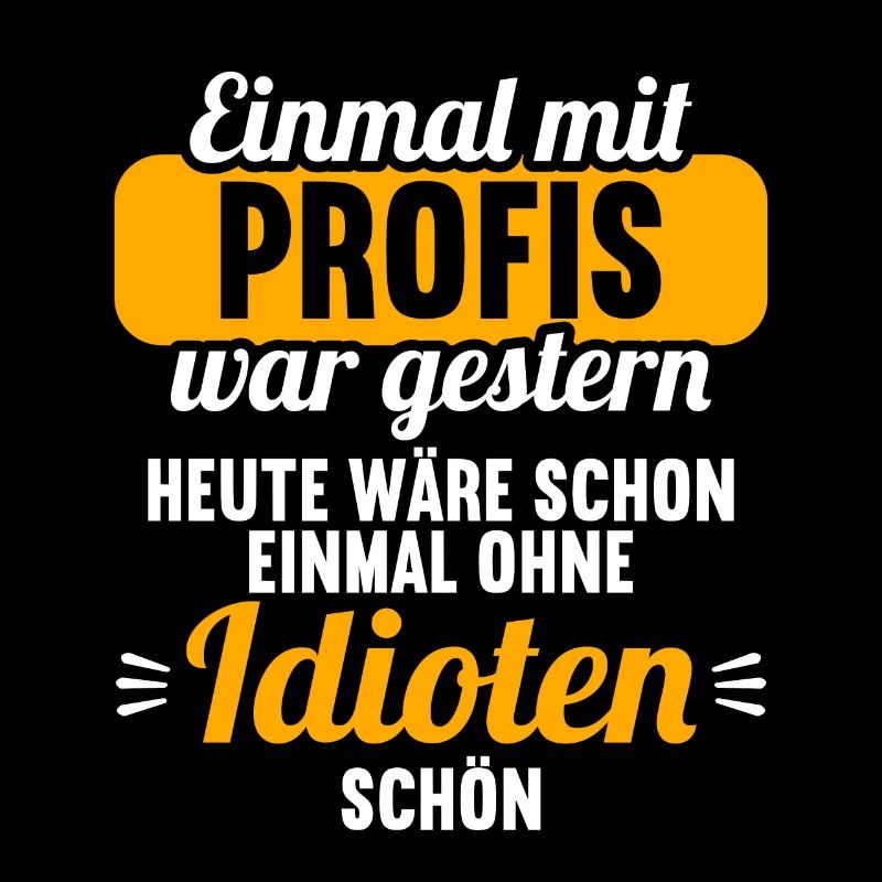 Einmal mit Profis war gestern einmal ohne Idioten