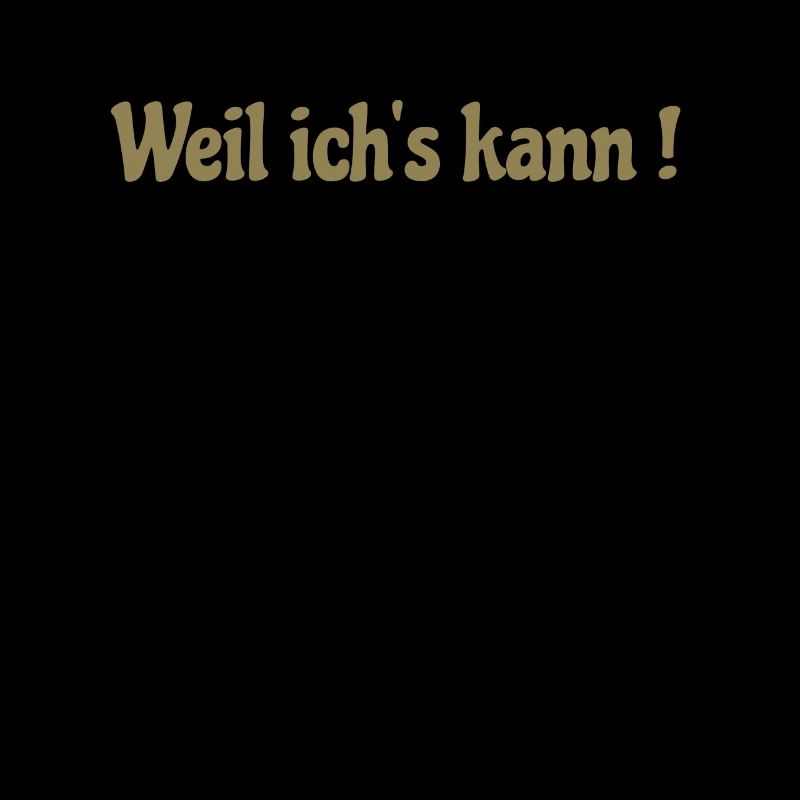 Weil ich's kann !