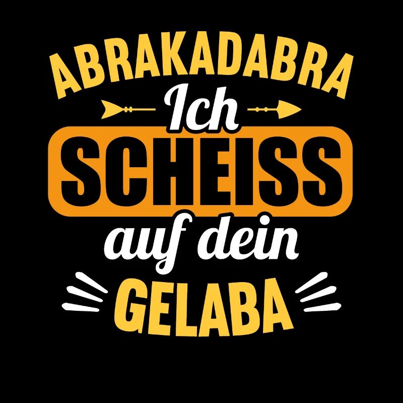 Abrakadabra Ich Scheiss auf dein Gelaber