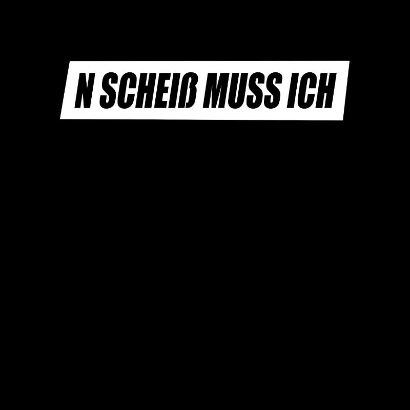 N Scheiß Muss Ich Gar Nichts Nö Einen Scheiss Egal