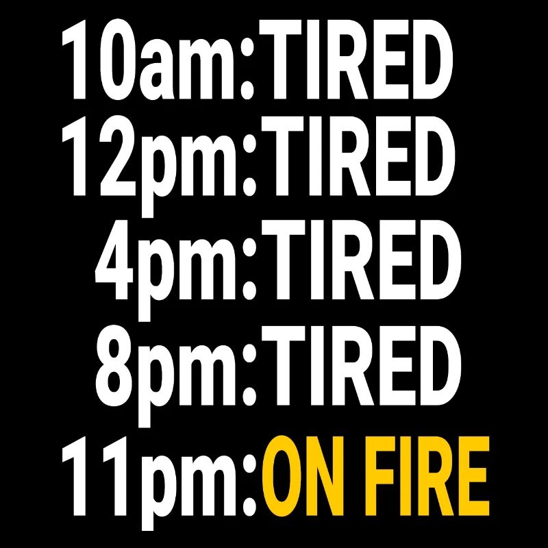 Tired all day but at night on fire