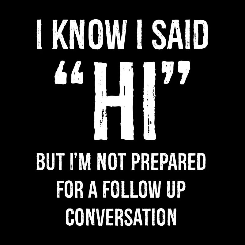 I Know I Said HI But I'm Not Prepared Conversation