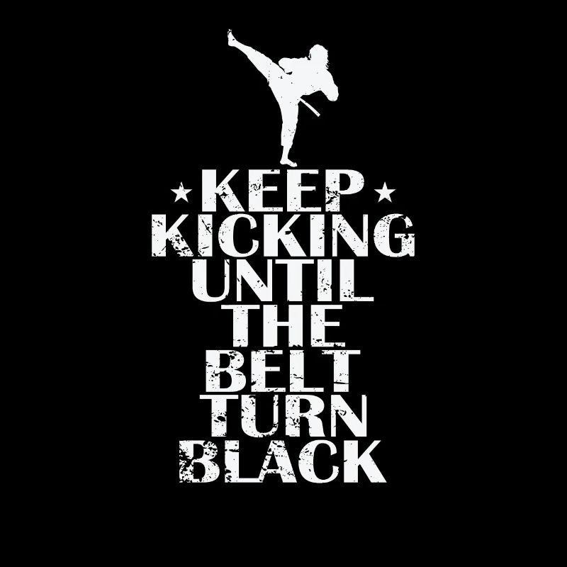 Keep Kicking Until The Belt Turn Black Taekwondo