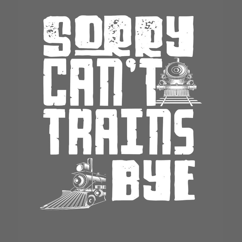 Sorry Can’t Trains Bye Eisenbahn Spruch