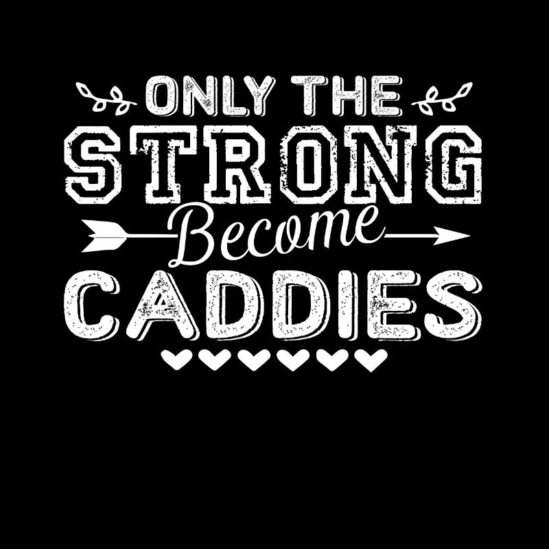 Caddie The Strong Become Caddies