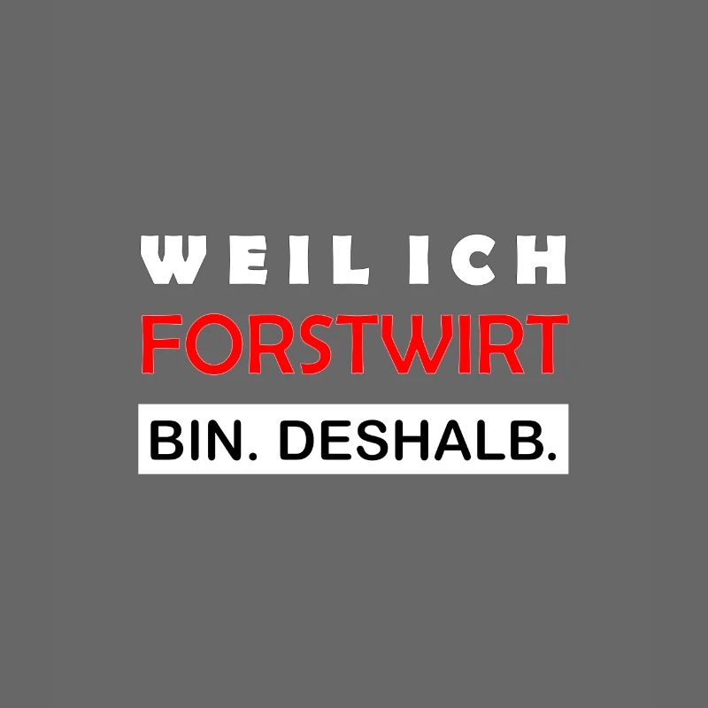 Weil ich Forstwirt bin Deshalb Lustiger Spruch