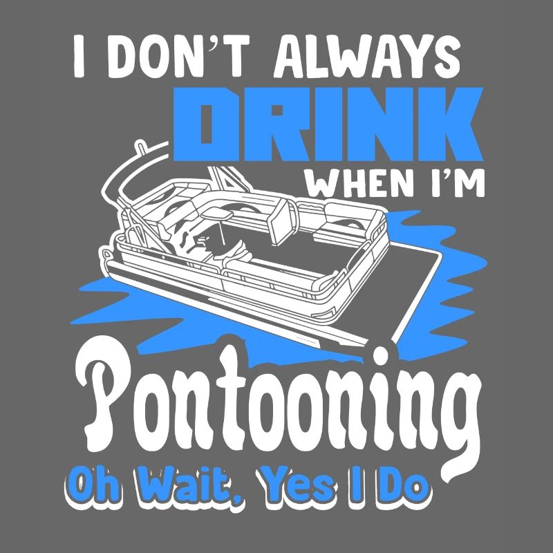 Pontooning I am Always Drink When Pontooning