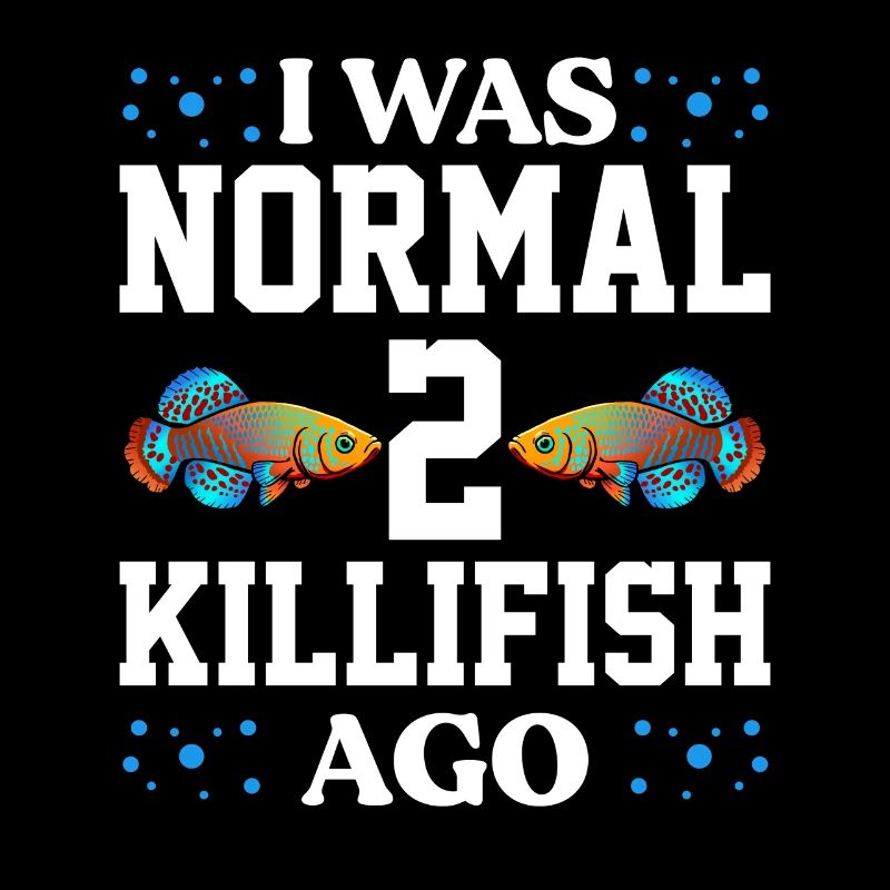 I was normal 2 killifish ago Design