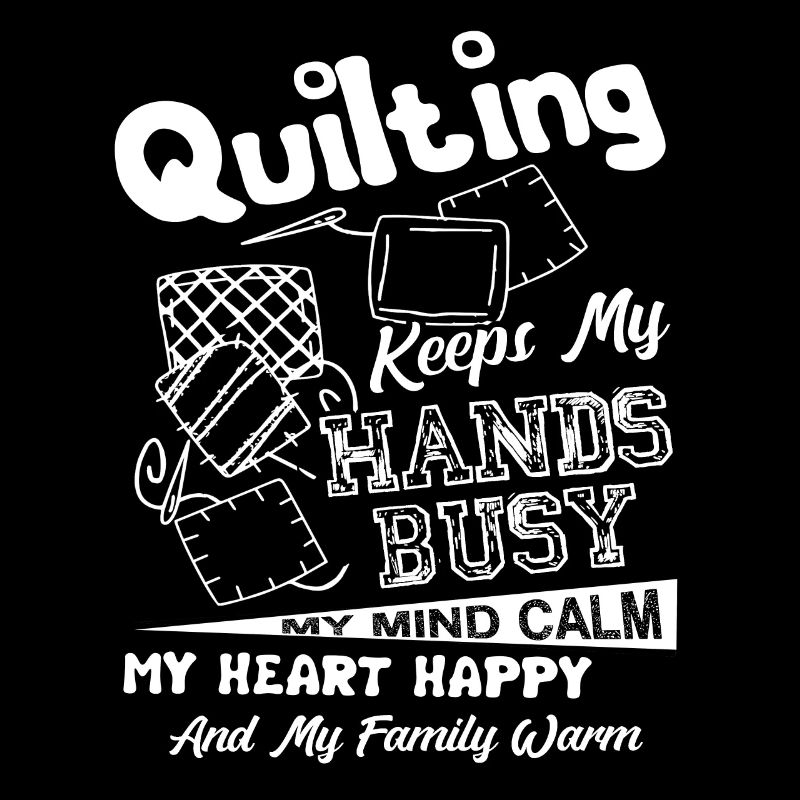 Quilting Keeps My Hands Busy