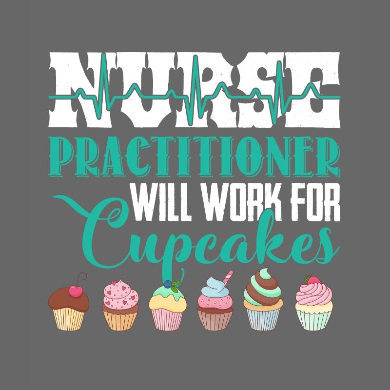 Nurse Practitioner Will Work For Cupcakes