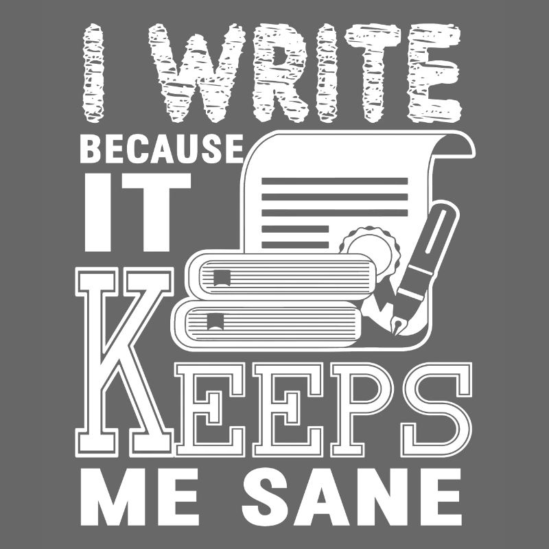 Writing I Write Because It Keeps Me Sane