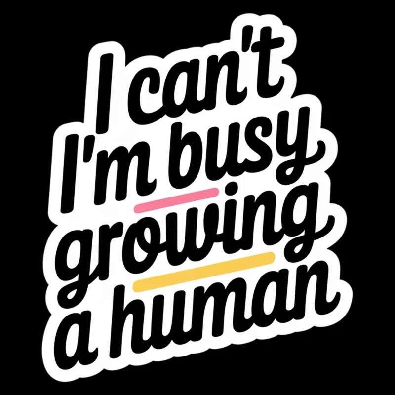 I Can't I'm Busy Growing A Human 12