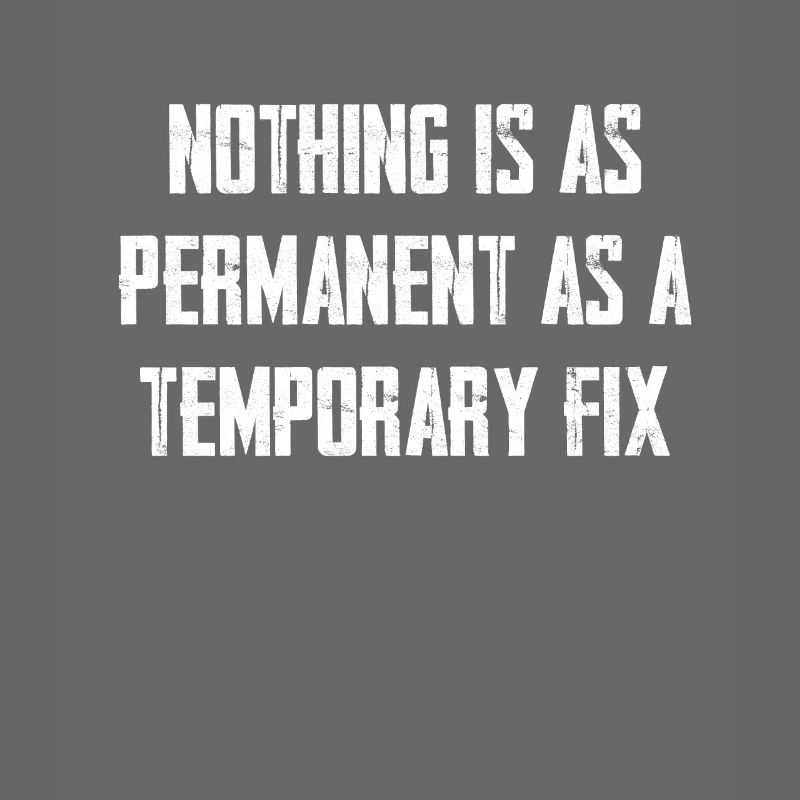 Nothing is as permanent as a temporary solution