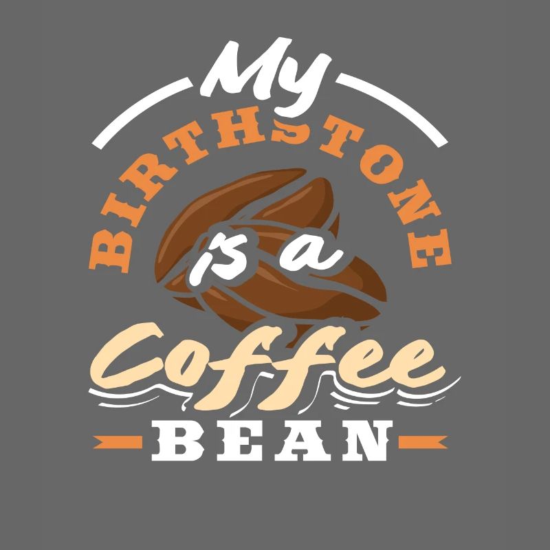 My Birthstone Is A Coffee Bean