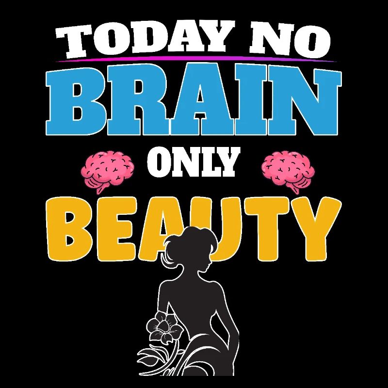 Today no brain, only beauty