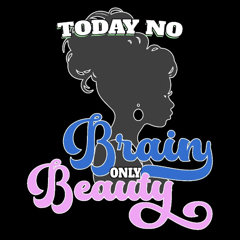 Today no brain, only beauty