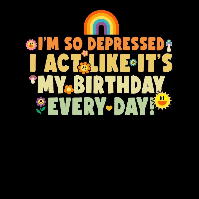 I'm so depressed, I pretend it's every day
