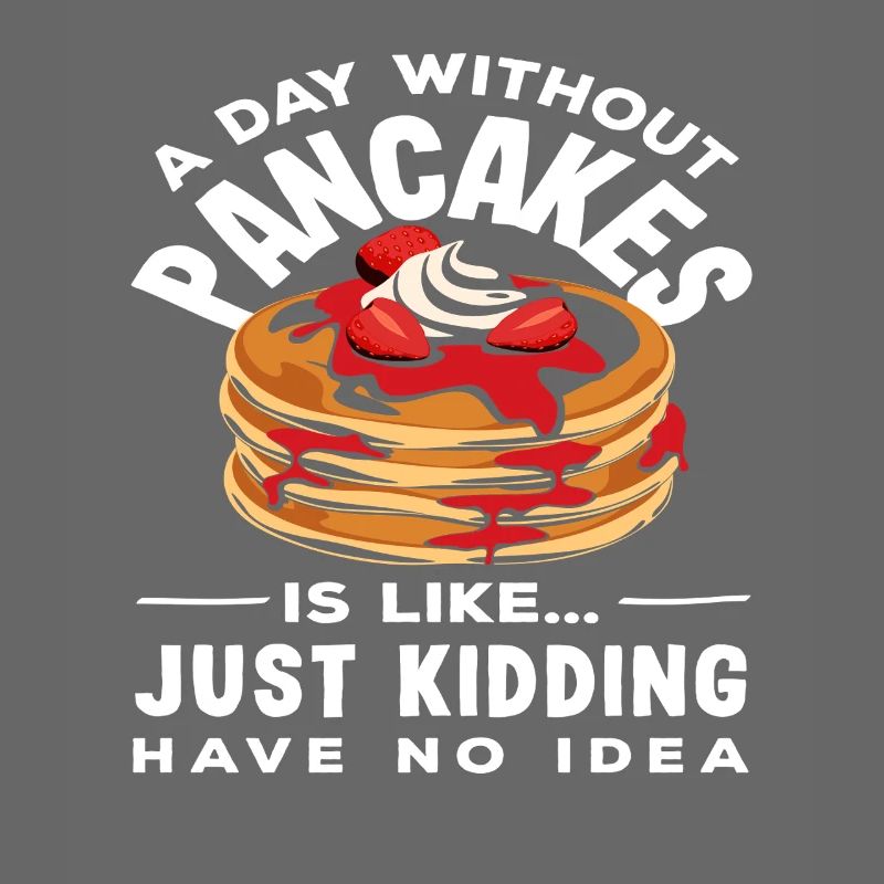 A day without pancakes is like...