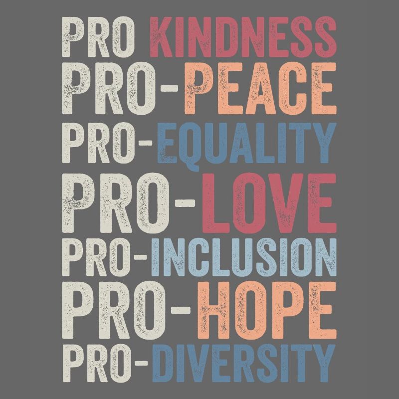Pro kindness, pro peace, pro equality, pro love