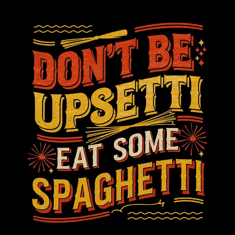 Don't Be Upsetti Eat Some Spaghetti 7