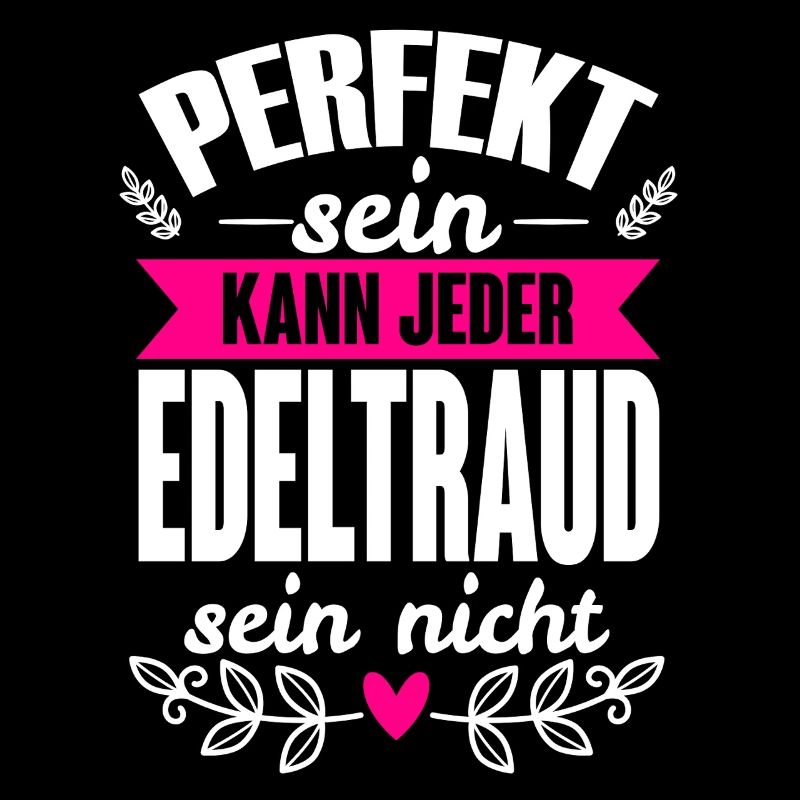 Edeltraud- Perfekt Sein Kann Jeder Edeltraud Nicht