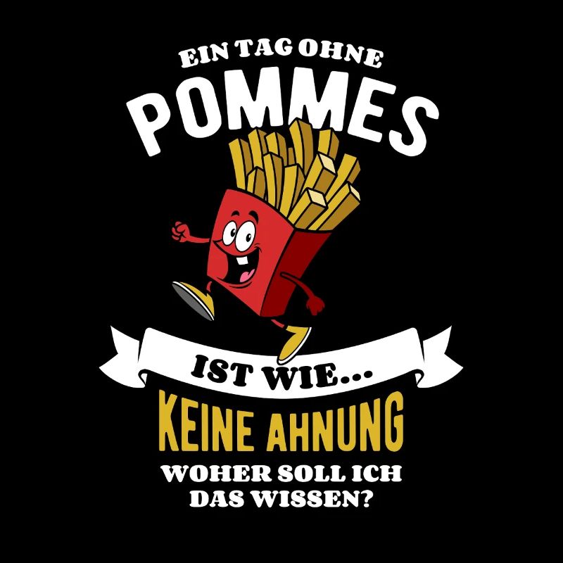 Ein Tag ohne Pommes - unvorstellbar - Spruch