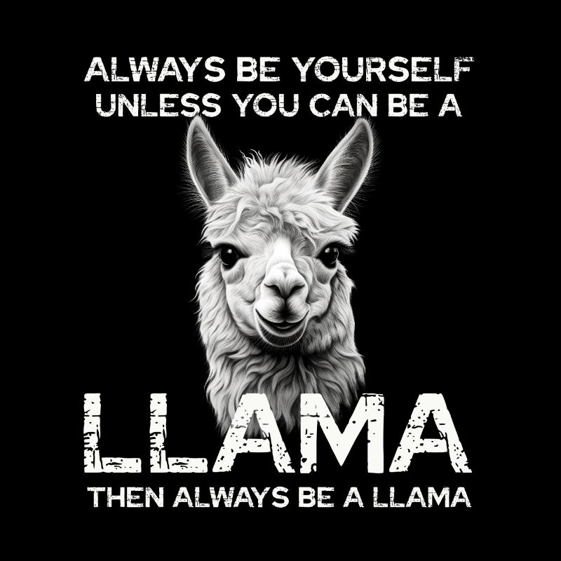 Always be yourself unless you can be a llama
