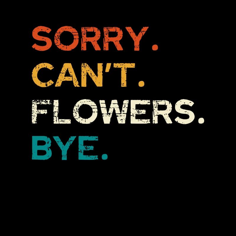 Sorry Can't Flowers Bye Humorous Saying