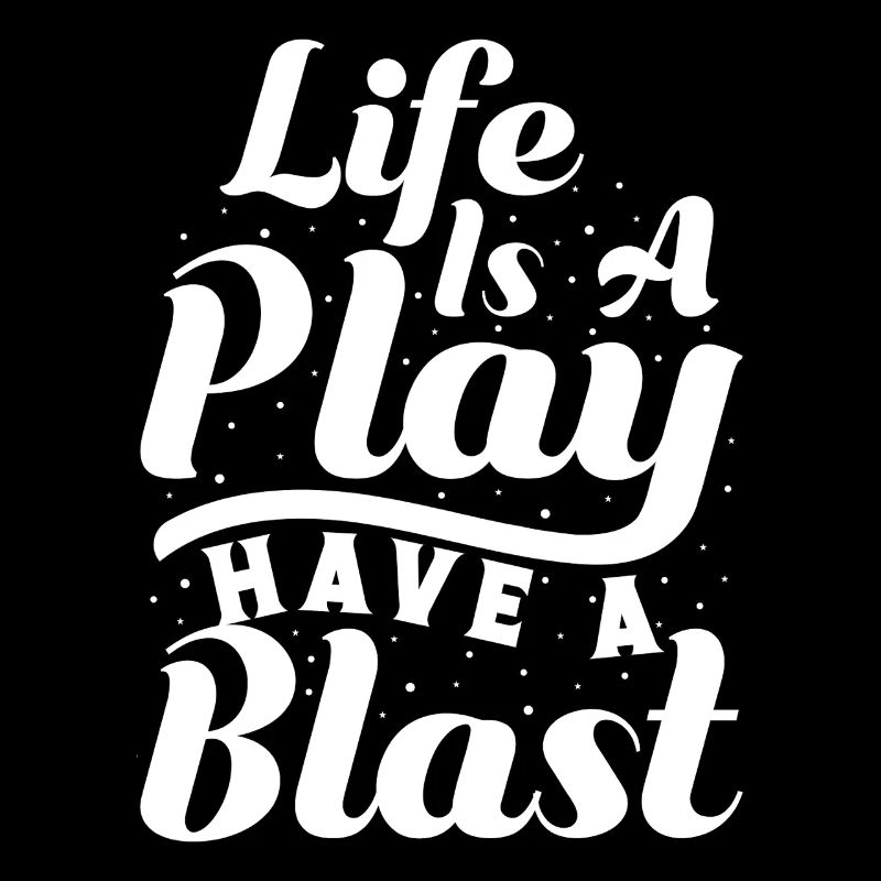 Theater Life Is A Play Have A Blast Actor Musical