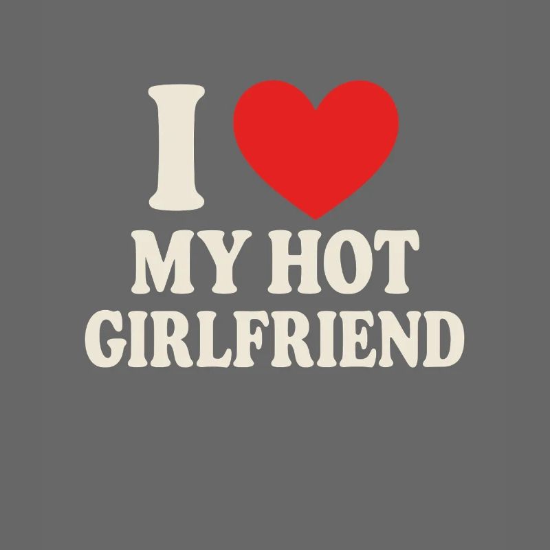 I ❤️ My Hot Girlfriend - Design de déclaration