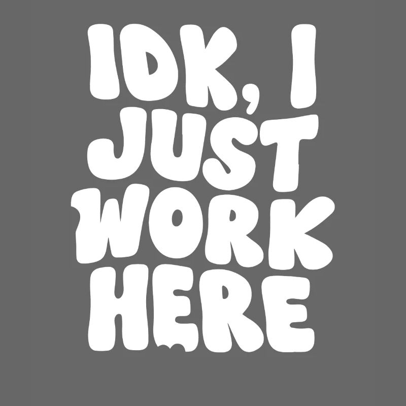 IDK I Just Work Here Bold Statement Design