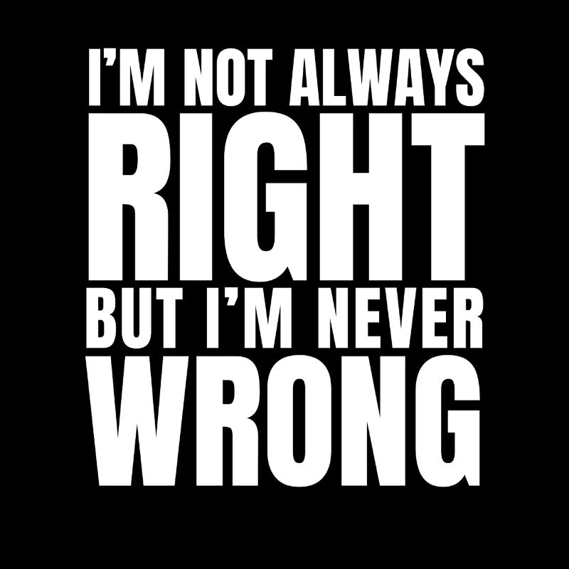 I'm always right Funny saying