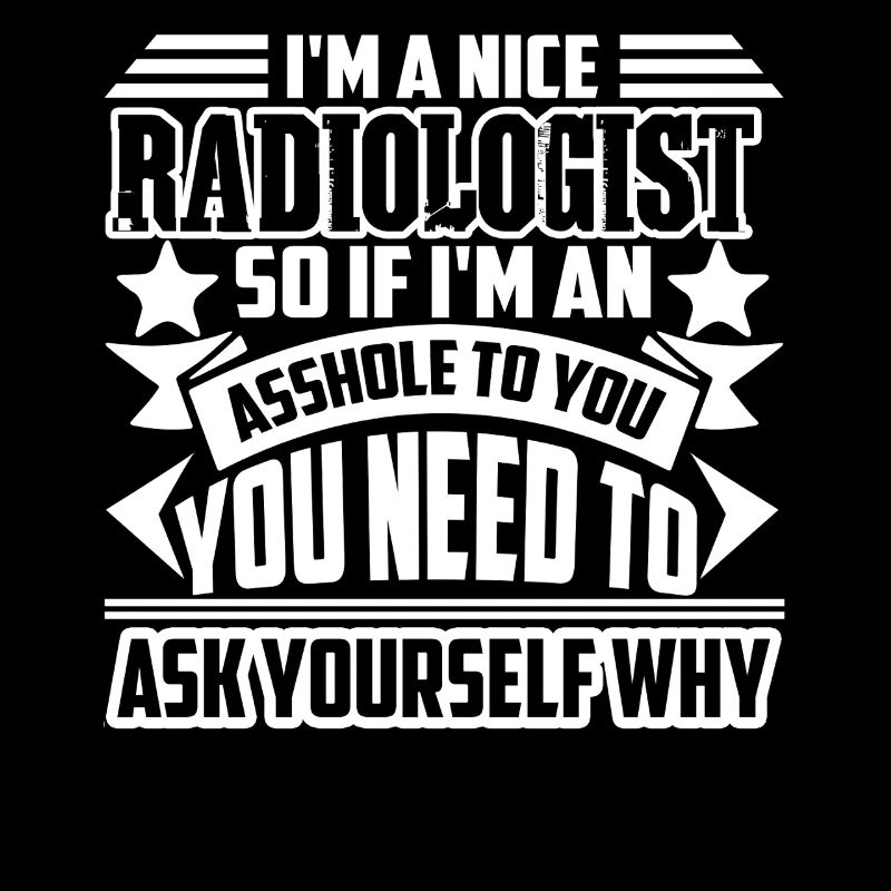 Radiologist I am a Radiologist