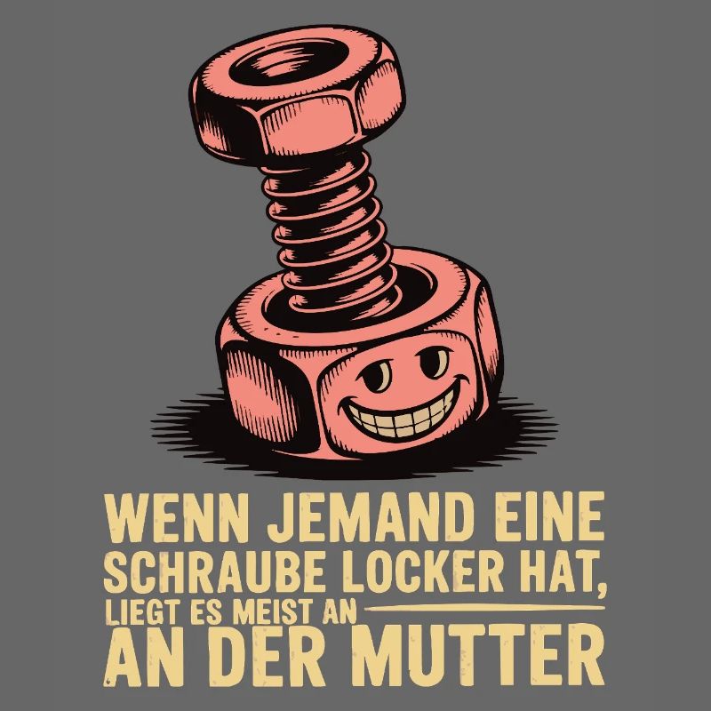Wenn jemand eine Schraube locker hat Mutter Spruch