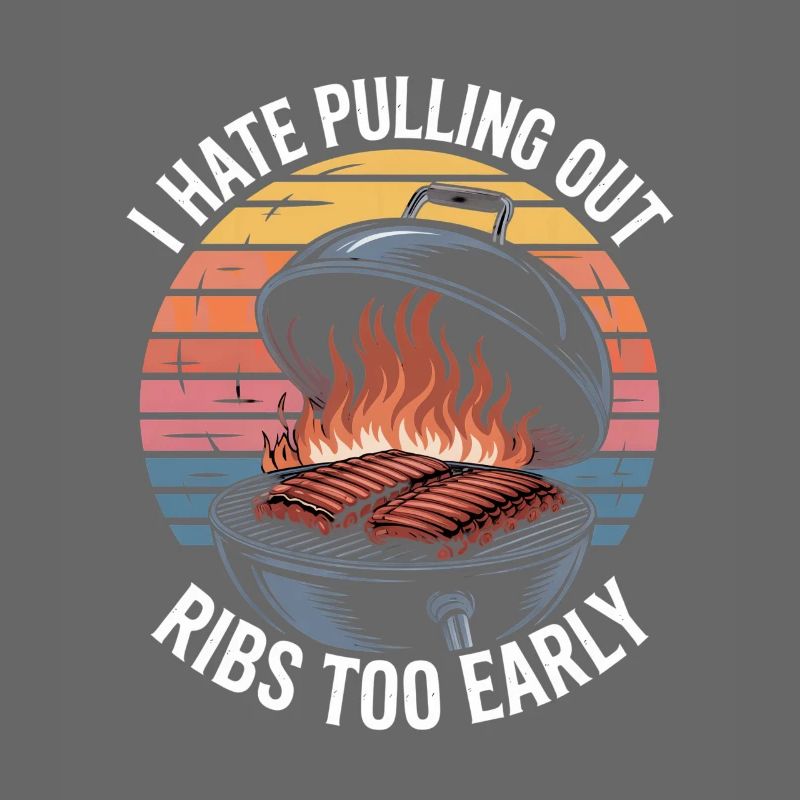 I Hate Pulling Out Ribs Too Early BBQ Witz