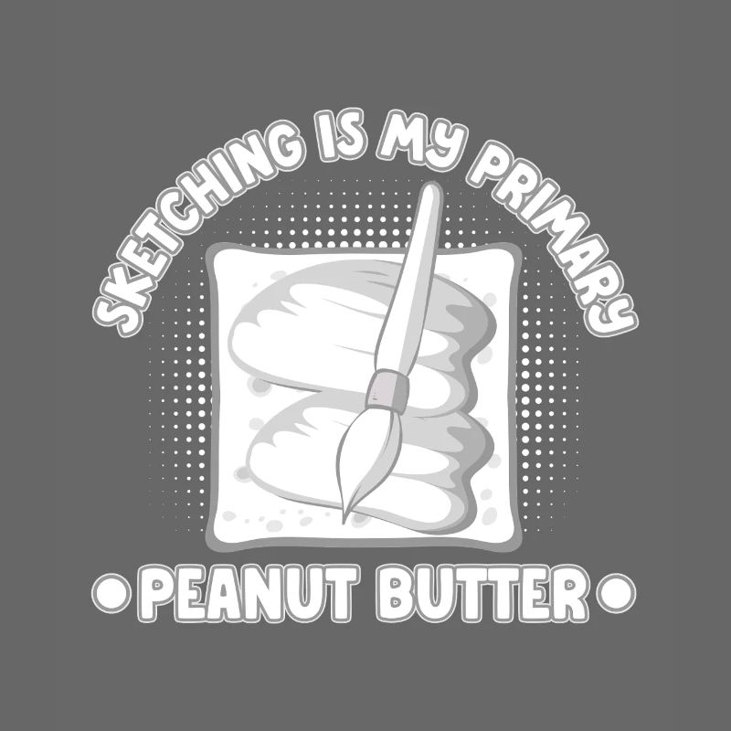 Funny Art Painter Sketching Is My Peanut Butter