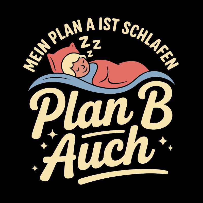 Mein Plan A ist schlafen Plan B auch