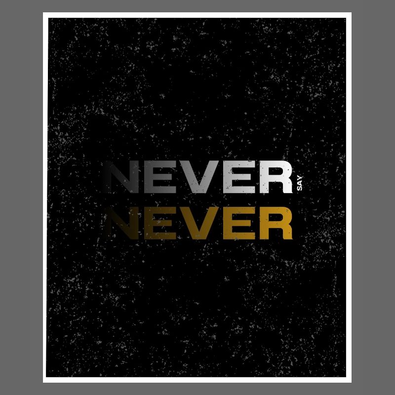 NEVER SAY NEVER – Minimal Statement Design