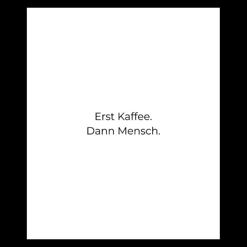 Erst Kaffee Dann Mensch