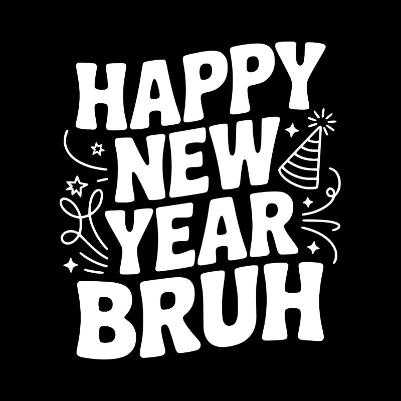 Happy New Year Bruh