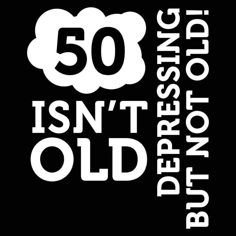 50 Is Not Old. Depressing, But Not Old!
