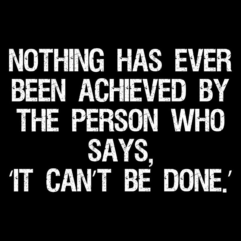 nothing has ever been achieved by the person who