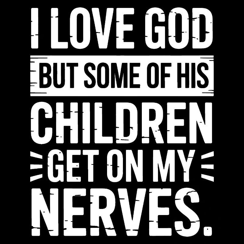 Ich liebe Gott, aber manche seiner Kinder nerven!
